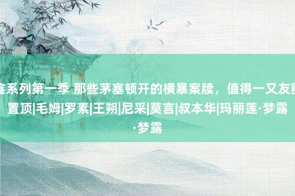 鑫系列第一季 那些茅塞顿开的横暴案牍，值得一又友圈置顶|毛姆|罗素|王朔|尼采|莫言|叔本华|玛丽莲·梦露